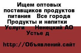 Ищем оптовых поставщиков продуктов питания - Все города Продукты и напитки » Услуги   . Ненецкий АО,Устье д.